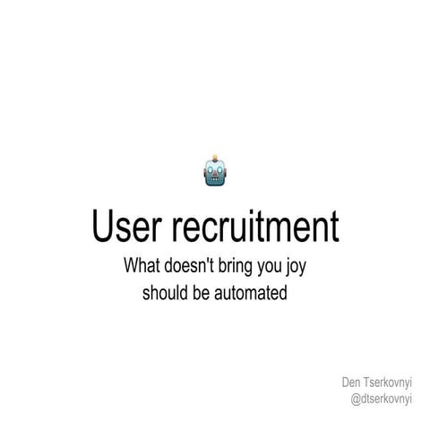 User recruitment: What doesn't bring you joy  should be automated 