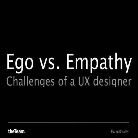 Ego vs. Empathy - the challenges of a UX designer