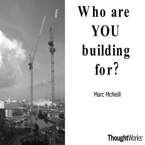 Who are you building for?