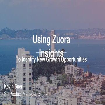 Subscribed 2017: Using Zuora Insights To Identify New Growth Opportunities