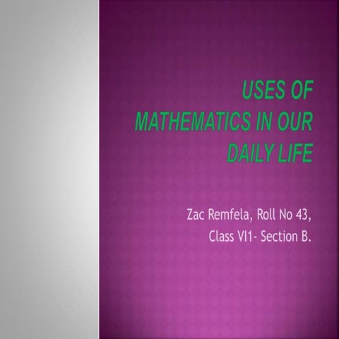 Uses of mathematics in our daily life by Zac Remfela | PPTX