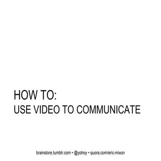 Use Video to Communicate