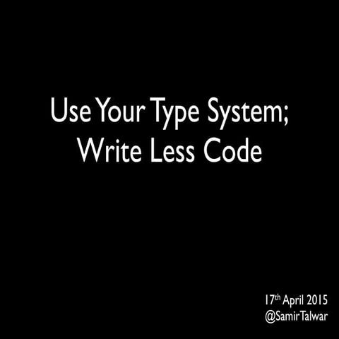 Use your type system; write less code