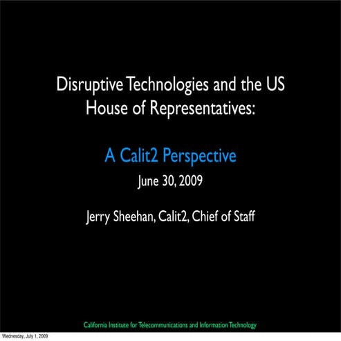 Disruptive Technologies the US House of Rep:  A Calit2 Perspective