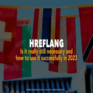 Hreflang:  Is it really still necessary and  how to use it successfully in 2023