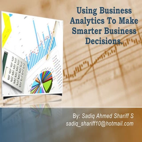 Using business analytics to make smarter business decisions (sadiq shariff10@...