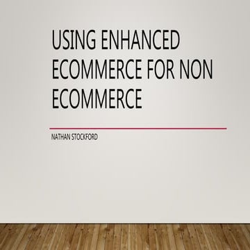 Using Enhanced Ecommerce for Non-ecommerce @ MeasureCamp Cardiff