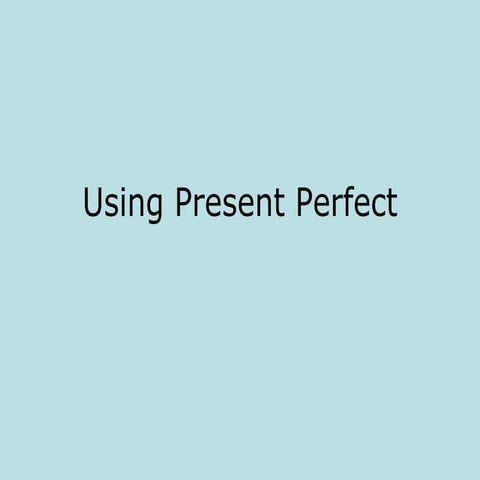 Using present perfect