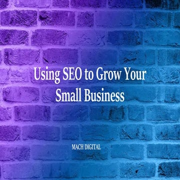 Using SEO to Grow Your Small Business | MACH Coaching & Consulting | PPTX