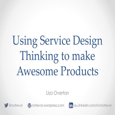 Using Service Design Thinking to Make Awesome Products
