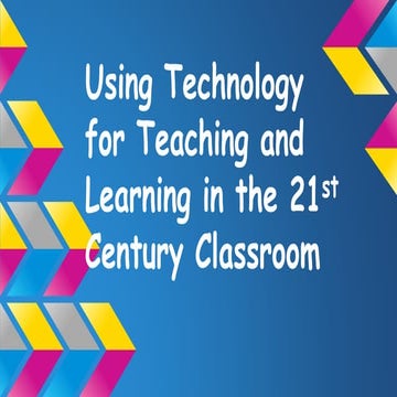 Using Technology for Teaching and Learning in the 21st Century Classroom