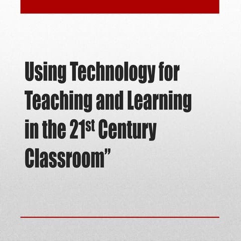 Using technology for teaching and learning in the 21st Century Classroom