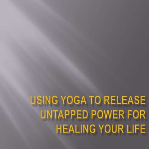 DrRic Using Yoga to Release Untapped Power for Healing (slide share edition)