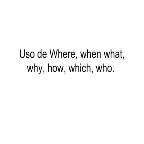 Uso de where, when what, why | PPT