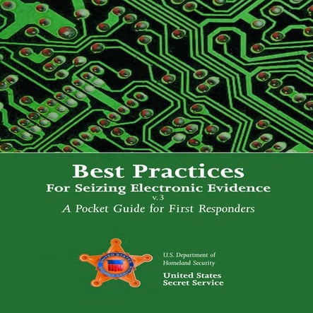   Best Practices For Seizing Electronic Evidence v.3: A Pocket Guide for Firs...