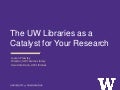 The UW Libraries as a Catalyst for your Research 