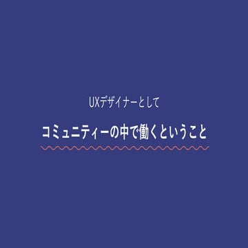 UXデザイナーとしてコミュニティーの中で働くということ