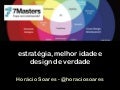 Ux 7Masters - Estratégia, melhor idade e design de verdade