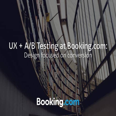 Tag-it 2016 slides: UX + A/B Testing at Booking.com: Design focused on conver...