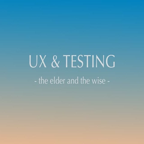 UX & testing: the elder & the wise