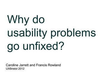 Why usability problems go unfixed - UX Bristol 2012