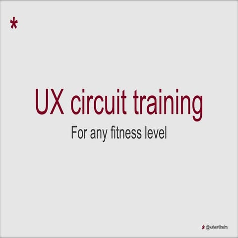 UX Circuit Training - Delivered at Fluxible 2013 and the KW Girl Geek Dinner