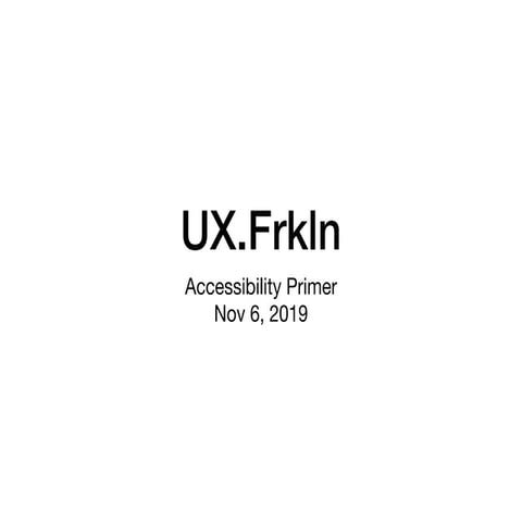 Accessibility Primer - UXfrkln meetup