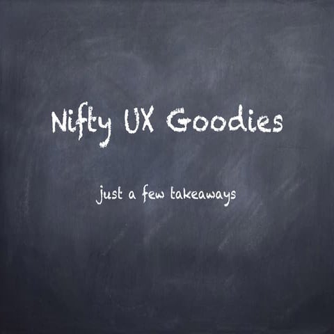 Nifty UX Goodies - just a few takeaways