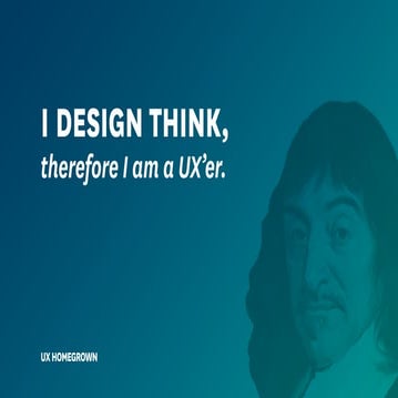 I design think, therefore I am a UX'er.
