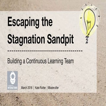 Escaping the Stagnation Sandpit - A culture of Continuous Learning [UX Immers...