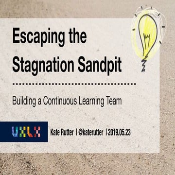 Escaping the Stagnation Sandpit: Building a Continuous Learning Team [UX Lisb...