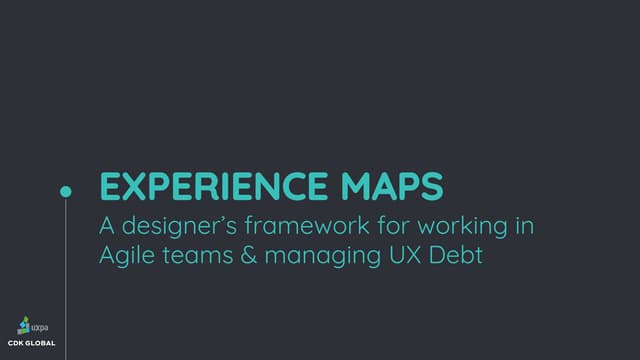 UXPA 2023: Experience Maps - A designer's framework for working in Agile team...
