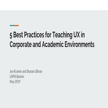 UXPA Boston 2019 - 5 Best Practices for Teaching UX in Corporate and Academic...