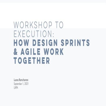 UXPA 2021: Workshopping to Execution: How Design Sprints  and Agile Work Toge...