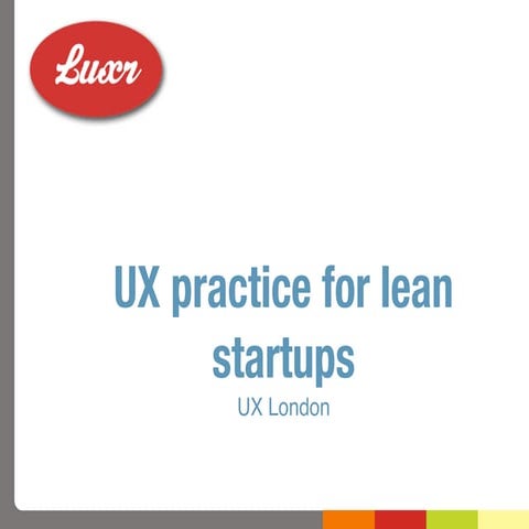 Ux Practice for Lean Startups, ux london
