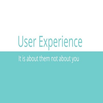 User Experience - It is about them not about you