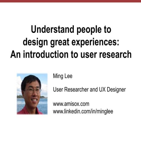 Understand people to design great experiences: An introduction to user research
