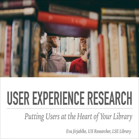 User Experience Research - Putting Users at the Heart of Your Library