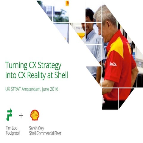 UX STRAT 2016 - Turning CX Strategy to CX Reality at Shell