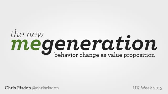 UX Week 2013: The New Me Generation: Behavior Change as Value Proposition