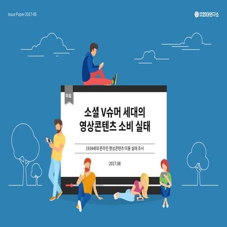 [대학내일20대연구소] 소셜 V슈머 세대의 영상콘텐츠 소비 실태 (이슈페이퍼 2017-06)