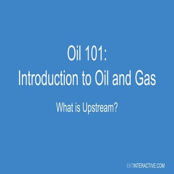 Oil 101:  Introduction to Oil and Gas - Upstream