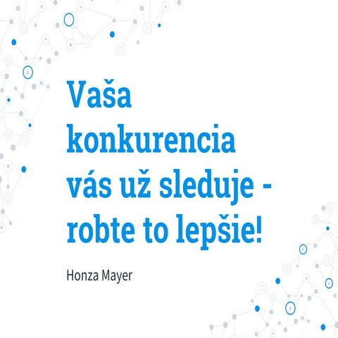Jan Mayer: Vaša konkurencia vás už sleduje - robte to lepšie!