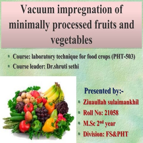 Vacuume impregnation of minimily processed fruits and vegetables ppt