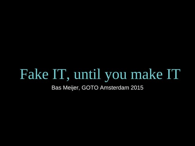 Fake IT, until you make IT