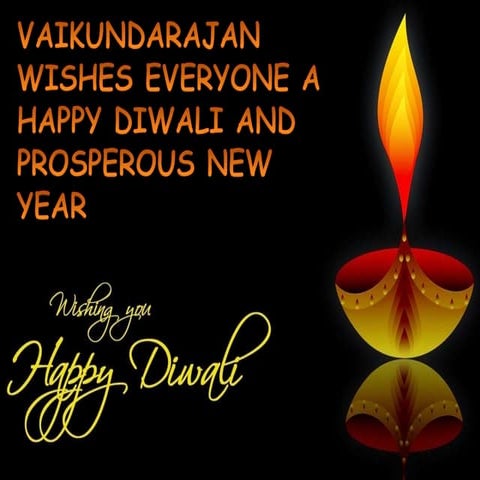 VAIKUNDARAJAN WISHES EVERYONE A HAPPY DIWALI AND PROSPEROUS NEW YEAR