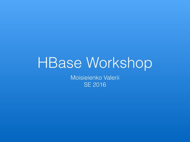 Valerii Moisieienko	Apache hbase workshop