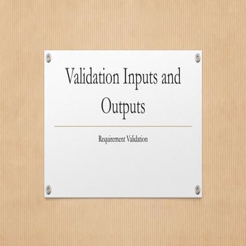 Validation inputs and outputs