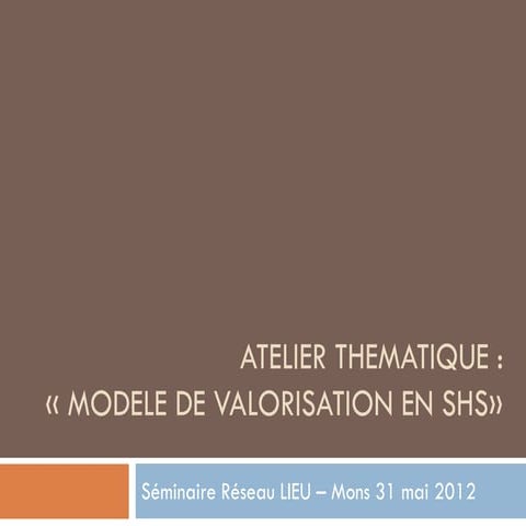 31 mai 2012 Valorisation SHS - Atelier "Modèles de valorisation en SHS" (B. V...