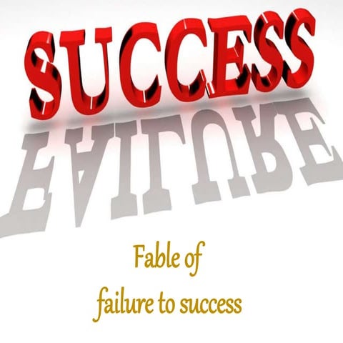 FABLE OF FAILURE TO SUCCESS - An Eternal success coined by Intelligent Design!